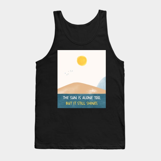 THE SUN IS ALONE TOO, BUT IT STILL SHINES Tank Top by Switch-Case